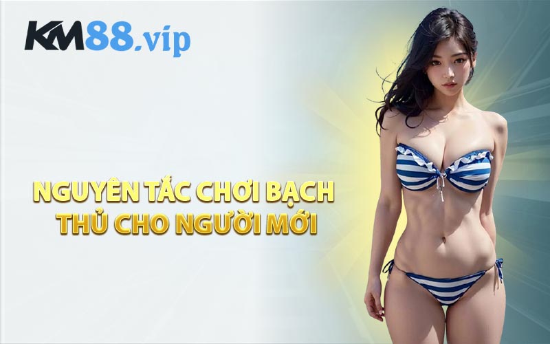 Nguyên Tắc Chơi Bạch Thủ Cho Người Mới