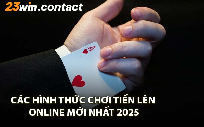Các Hình Thức Chơi Tiến Lên Online Mới Nhất 2025