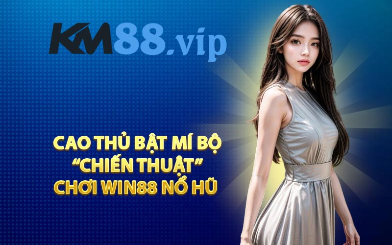 Cao Thủ Bật Mí Bộ “Chiến Thuật” Chơi WIN88 Nổ Hũ 