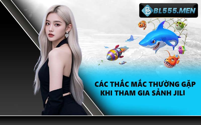 Các thắc mắc thường gặp khi tham gia Sảnh Jili