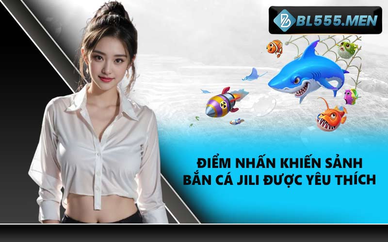 Điểm nhấn khiến Sảnh Bắn Cá Jili được yêu thích