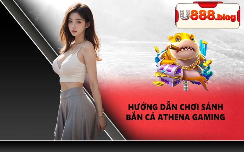 Hướng dẫn chơi sảnh bắn cá Athena Gaming