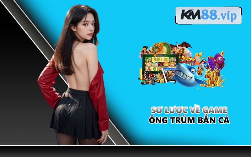 Sơ lược về game Ông Trùm Bắn Cá