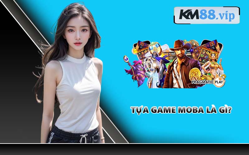 Tựa game MOBA là gì?