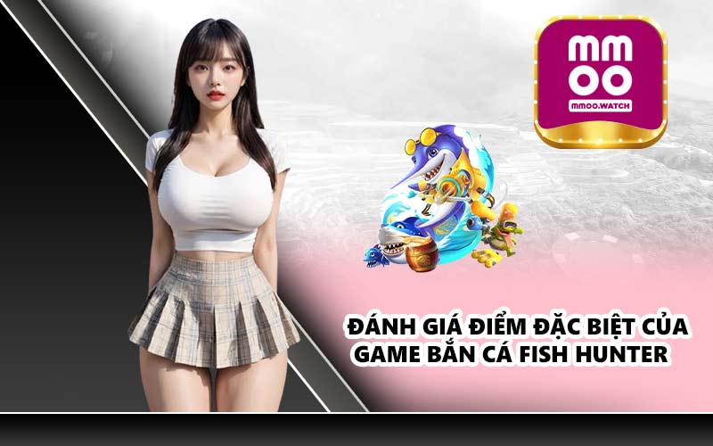 Đánh giá điểm đặc biệt của game bắn Cá Fish Hunter